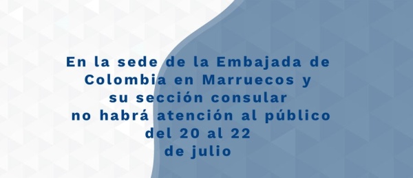 En la sede de la Embajada de Colombia en Marruecos y su sección consular no habrá atención al público del 20 al 22 de julio de 2021